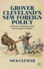 Image for Grover Cleveland&#39;s new foreign policy  : arbitration, neutrality, and the dawn of American empire