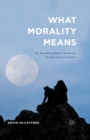 Image for What Morality Means: An Interdisciplinary Synthesis for the Social Sciences