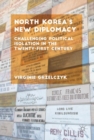 Image for North Korea&#39;s New Diplomacy: Challenging Political Isolation in the 21st Century
