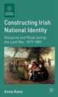 Image for Constructing Irish national identity  : discourse and ritual during the land war, 1879-1882
