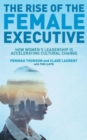 Image for The rise of the female executive  : how women&#39;s leadership is accelerating cultural change