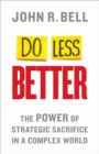 Image for Do less better: the power of strategic sacrifice in a complex world