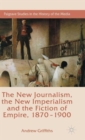 Image for The new journalism, the new imperialism and the fiction of empire, 1870-1900