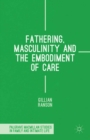 Image for Fathering, Masculinity and the Embodiment of Care