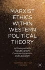 Image for Marxist ethics within western political theory  : a dialogue with republicanism, communitarianism, and liberalism