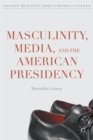 Image for Masculinity, Media, and the American Presidency