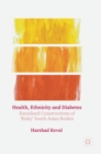 Image for Health, ethnicity and diabetes  : racialised constructions of &#39;risky&#39; South Asian bodies