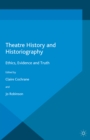 Image for Theatre History and Historiography: Ethics, Evidence and Truth