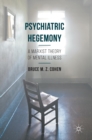 Image for Psychiatric hegemony  : a Marxist theory of mental illness