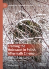 Image for Framing the Holocaust in Polish Aftermath Cinema: Posthumous Materiality and Unwanted Knowledge