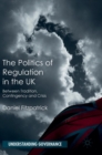 Image for The politics of regulation in the UK  : between tradition, contingency and crisis