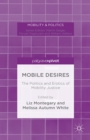 Image for Mobile desires: the politics and erotics of mobility justice