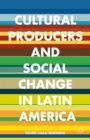 Image for Cultural producers and social change in Latin America