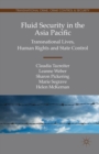 Image for Fluid security in the Asia Pacific: transnational lives, human rights and state control
