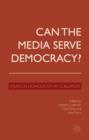 Image for Can the media serve democracy?  : essays in honour of Jay G. Blumler
