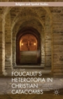 Image for Foucault&#39;s heterotopia in Christian catacombs  : constructing spaces and symbols in ancient Rome