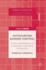 Image for Outsourcing border control  : politics and practice of contracted visa policy in Morocco