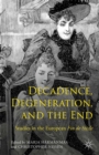 Image for Decadence, degeneration, and the end: studies in the European fin de siecle