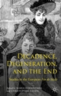 Image for Decadence, degeneration, and the end  : studies in the European fin de siáecle