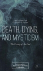Image for Death, dying, and mysticism  : the ecstasy of the end
