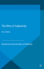 Image for The ethics of subjectivity: perspectives since the dawn of modernity