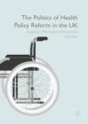 Image for The politics of health policy reform in the UK  : England&#39;s permanent revolution