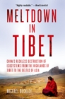 Image for Meltdown in Tibet: China&#39;s reckless destruction of ecosystems from the highlands of Tibet to the deltas of Asia