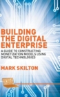 Image for Building the digital enterprise  : a guide to constructing monetization models using digital technologies