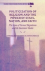 Image for Politicization of Religion, the Power of State, Nation, and Faith: The Case of Former Yugoslavia and its Successor States