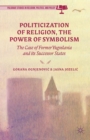 Image for Politicization of religion, the power of symbolism: the case of former Yugoslavia and its successor states