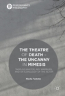 Image for The theatre of death: the uncanny in mimesis : Tadeusz Kantor, Aby Warburg, and an iconology of the actor
