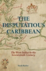 Image for The disputatious Caribbean  : the West Indies in the seventeenth century