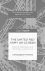 Image for The United Red Army on screen: cinema, aesthetics and the politics of memory