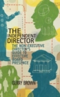 Image for The independent director  : the non-executive director&#39;s guide to effective board presence