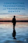 Image for Constructing transnational and transracial identity  : adoption and belonging in Sweden, Norway, and Denmark