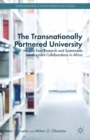 Image for The Transnationally Partnered University: Insights from Research and Sustainable Development Collaborations in Africa
