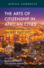 Image for The arts of citizenship in African cities: infrastructures and spaces of belonging