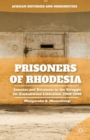 Image for Prisoners of Rhodesia  : inmates and detainees in the struggle for Zimbabwean liberation, 1960-1980