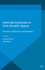 Image for Informal economies in post-socialist spaces: practices, institutions and networks
