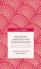 Image for Religious liberties for corporations?  : Hobby Lobby, the Affordable Care Act, and the Constitution