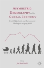 Image for Asymmetric demography and the global economy  : growth opportunities and macroeconomic challenges in an aging world