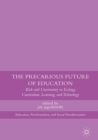 Image for The precarious future of education: risk and uncertainty in ecology, curriculum, learning, and technology