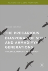 Image for The precarious diasporas of Sikh and Ahmadiyya generations: violence, memory, and agency