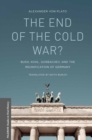 Image for The end of the Cold War?: Bush, Kohl, Gorbachev, and the reunification of Germany