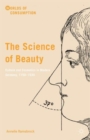 Image for The science of beauty  : culture and cosmetics in modern Germany, 1750-1930