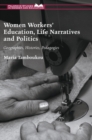 Image for Women workers&#39; education, life narratives and politics  : geographies, histories, pedagogies