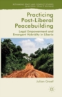 Image for Practicing post-liberal peacebuilding: legal empowerment and emergent hybridity in liberia