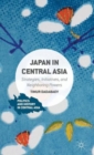 Image for Japan in Central Asia  : strategies, initiatives, and neighboring powers