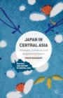 Image for Japan in Central Asia: Strategies, Initiatives, and Neighboring Powers