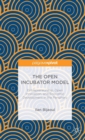 Image for The open incubator model  : entrepreneurship, open innovation, and economic development in the periphery